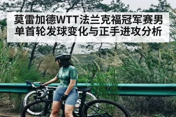 莫雷加德WTT法兰克福冠军赛男单首轮发球变化与正手进攻分析 - kaiyun